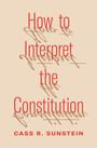 Cass R Sunstein: How to Interpret the Constitution, Buch