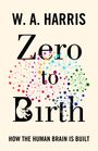 William A Harris: Zero to Birth, Buch