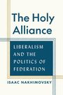 Titel: The Holy Alliance. Untertitel: Liberalism and the Politics of Federation. Autor: Isaac Nakhimovsky. Dreifarbiges Design.