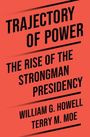 „TRAJECTORY OF POWER: THE RISE OF THE STRONGMAN PRESIDENCY“ von William G. Howell und Terry M. Moe. Roter Hintergrund.