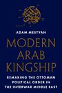 Adam Mestyan: Modern Arab Kingship, Buch