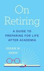 „On Retiring: A Guide to Preparing for Life After Academia“, Susan M. Shaw. Unten ein Buch mit Brille.