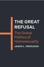Text: "THE GREAT REFUSAL: The Global Politics of Homosexuality, JASON L. FERGUSON." Dunkler Hintergrund, minimalistisches Design.