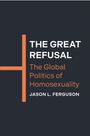 THE GREAT REFUSAL: The Global Politics of Homosexuality - Jason L. Ferguson; schwarze Fläche, oranger Streifen.