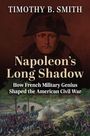 "TIMOTHY B. SMITH Napoleon’s Long Shadow How French Military Genius Shaped the American Civil War."  
Illustration von Napoleon und Schlacht.