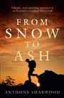 Anthony Sharwood: From Snow to Ash: Solitude, Soul-Searching and Survival on Australia's Toughest Hiking Trail, Buch