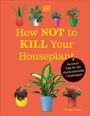 Veronica Peerless: How Not to Kill Your Houseplant New Edition: Survival Tips for the Horticulturally Challenged, Buch