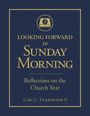 Carl C Fickenscher Ii: Looking Forward to Sunday Morning: Reflections on the Church Year, Buch