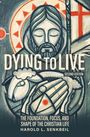 Harold L Senkbeil: Dying to Live: The Foundation, Focus, and Shape of the Christian Life, Second Edition, Buch