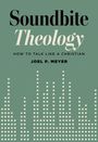 „Soundbite Theology: How to Talk Like a Christian“ von Joel P. Meyer. Darunter stilisierte Balkendiagramme.