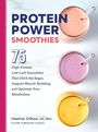 Heather Dibiasi: Protein Power Smoothies: 75 High-Protein, Low-Carb Smoothies That Ditch the Sugar, Support Muscle-Building, and Optimize Your Metabolism, Buch