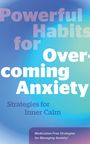 Editors of Fair Winds Press: Powerful Habits for Overcoming Anxiety, Buch