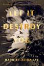 Harriet Alida Lye: Let It Destroy You, Buch