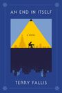 "AN END IN ITSELF, A Novel, TERRY FALLIS." Illustration: Person am Tisch, gelbes Dreieck, blauer Hintergrund, Stadtsilhouette.
