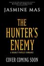 Text: "Jasmine Mas", "The Hunter's Enemy", "A Deadly Fantasy Romance", "Cover Coming Soon". Schwarzer Hintergrund.