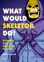 Robb Pearlman: What Would Skeletor Do?: Diabolical Ways to Master the Universe, Buch