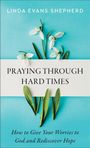 Linda Evans Shepherd: Praying Through Hard Times: How to Give Your Worries to God and Rediscover Hope, Buch