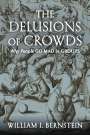 William J. Bernstein: The Delusions of Crowds: Why People Go Mad in Groups, Buch