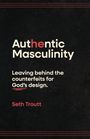 "Authentic Masculinity: Leaving behind the counterfeits for God’s design." Seth Troutt. Schwarzer Hintergrund.
