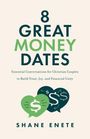 "8 GREAT MONEY DATES: Essential Conversations for Christian Couples to Build Trust, Joy, and Financial Unity. Shane Enete."