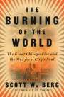 Scott W. Berg: The Burning of the World: The Great Chicago Fire and the War for a City's Soul, Buch