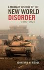 Jonathan M. House: A Military History of the New World Disorder, 1989-2022 Volume 78, Buch