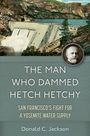Donald C. Jackson: The Man Who Dammed Hetch Hetchy Volume 8, Buch