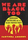 Text: "WE ARE BLACK TOO" und "ABORIGINAL AUSTRALIANS AND THE BLACK PANTHER PARTY". Illustration: Hände sind erhoben.
