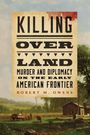 Text: "KILLING OVER LAND: MURDER AND DIPLOMACY ON THE EARLY AMERICAN FRONTIER. ROBERT M. OWENS." Illustration: Ländliche Szene.