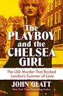 Text: "The PLAYBOY and the CHELSEA GIRL". "The LSD Murder That Rocked London’s Summer of Love". "JOHN GLATT". Frau im Retro-Stil.