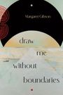 Margaret Gibson: Draw Me Without Boundaries, Buch