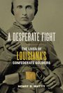 Titel: "A Desperate Fight: The Lives of Louisiana’s Confederate Soldiers" von Henry B. Motty. Vintage-Foto eines Soldaten.