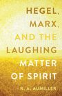 Rachel Aumiller: Hegel, Marx, and the Laughing Matter of Spirit, Buch