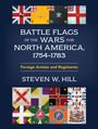 Steven W Hill: Battle Flags of the Wars for North America, 1754-1783, Buch