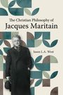 Jason L a West: The Christian Philosophy of Jacques Maritain, Buch