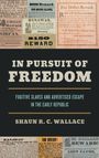 IN PURSUIT OF FREEDOM. Fugitive slaves and advertised escape in the early republic. Shaun R. C. Wallace.