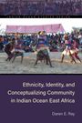Daren E. Ray: Ethnicity, Identity, and Conceptualizing Community in Indian Ocean East Africa, Buch