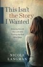 "This Isn't the Story I Wanted. Grieving the Life You Lost and Trusting the God Who Stays. Nicole Langman." Frau von hinten.