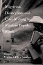 Migration, Dislocation, and Place Making in Mexican Popular Music, Buch