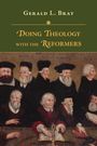 Gerald L. Bray: Doing Theology with the Reformers, Buch