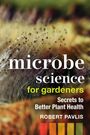 Robert Pavlis: Microbe Science for Gardeners: Secrets to Better Plant Health, Buch