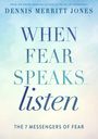 Dennis Merritt Jones: When Fear Speaks, Listen, Buch