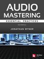 Jonathan Wyner: Audio Mastering - Essention Practics: New 2nd Edition Includes Updated Material on Loudness and Level Plus Ai's Place in Mastering, Buch
