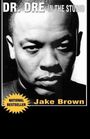 Jake Brown: Dr. DRE in the Studio: From Compton, Death Row, Snoop Dogg, Eminem, 50 Cent, the Game and Mad Money - The Life, Times and Aftermath of the No, Buch