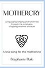 "MotherCry: Languaging longing and loneliness through the omphalos of ageing mothers of adults. A love song for the motherline. Stephanie Dale." Darunter ein verschlungenes Herzsymbol.