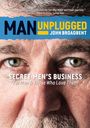 John S Broadbent: Man Unplugged - Secret Men's Business For Men & Those Who Love Them, Buch