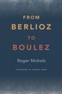 Roger Nichols: From Berlioz to Boulez, Buch