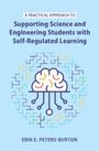 Erin E. Peters-Burton: A Practical Approach to Supporting Science and Engineering Students with Self-Regulated Learning, Buch