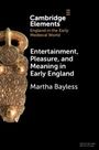 Martha Bayless: Entertainment, Pleasure, and Meaning in Early England, Buch