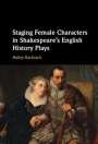 Hailey Bachrach: Staging Female Characters in Shakespeare's English History Plays, Buch